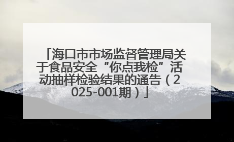海口市市场监督管理局关于食品安全“你点我检”活动抽样检验结果的通告（2025-001期）