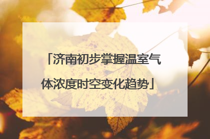 济南初步掌握温室气体浓度时空变化趋势
