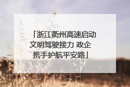 浙江衢州高速启动文明驾驶接力 政企携手护航平安路