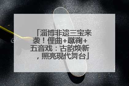 淄博非遗三宝来袭！俚曲+蹴鞠+五音戏：古韵焕新，照亮现代舞台