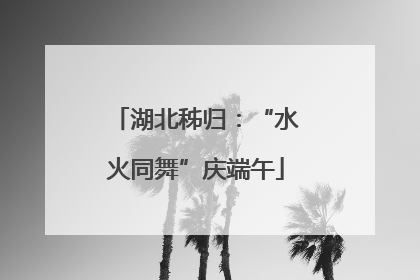 湖北秭归：“水火同舞”庆端午