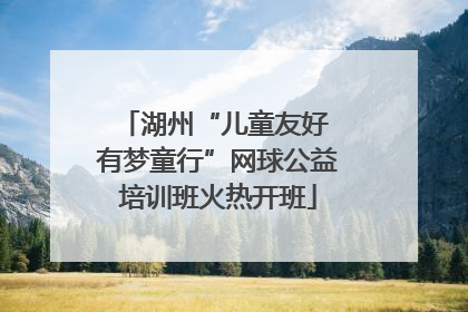 湖州“儿童友好 有梦童行”网球公益培训班火热开班