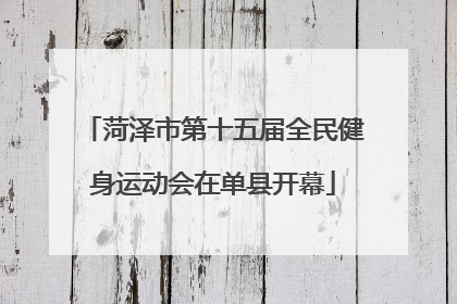 菏泽市第十五届全民健身运动会在单县开幕