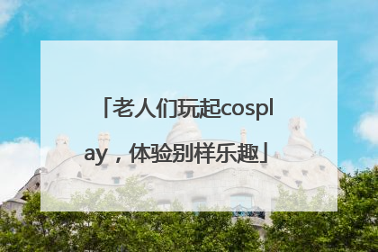 老人们玩起cosplay，体验别样乐趣