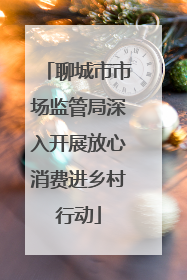 聊城市市场监管局深入开展放心消费进乡村行动
