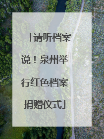 请听档案说！泉州举行红色档案捐赠仪式