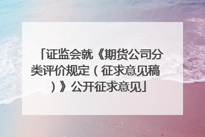 证监会就《期货公司分类评价规定（征求意见稿）》公开征求意见