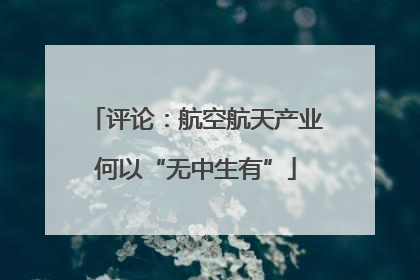 评论：航空航天产业何以“无中生有”