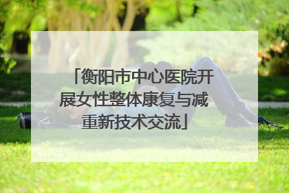 衡阳市中心医院开展女性整体康复与减重新技术交流