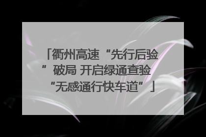 衢州高速“先行后验”破局 开启绿通查验“无感通行快车道”