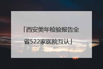西安美年检验报告全省522家医院互认