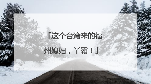 这个台湾来的福州媳妇，丫霸！