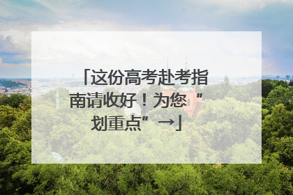 这份高考赴考指南请收好！为您“划重点”→