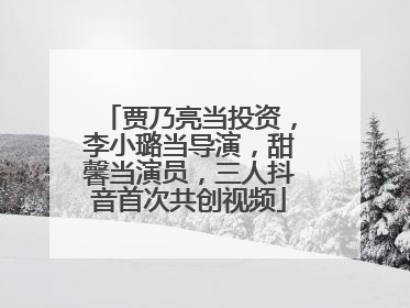 贾乃亮当投资，李小璐当导演，甜馨当演员，三人抖音首次共创视频