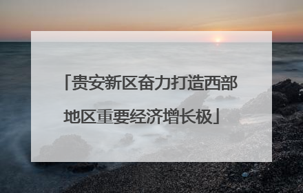 贵安新区奋力打造西部地区重要经济增长极