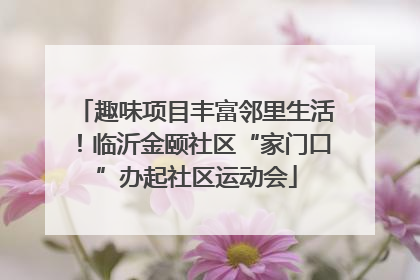 趣味项目丰富邻里生活！临沂金颐社区“家门口”办起社区运动会