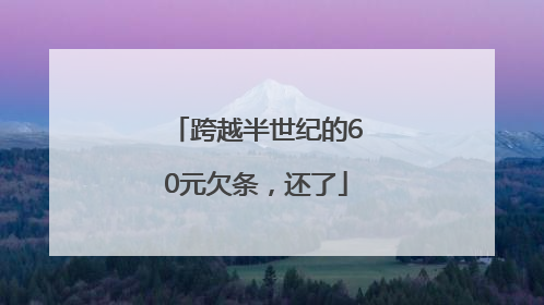 跨越半世纪的60元欠条，还了