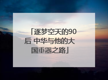 逐梦空天的90后 中华与他的大国重器之路