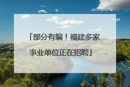 部分有编！福建多家事业单位正在招聘