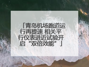 青岛机场跑道运行再提速 相关平行仪表进近试验开启“双倍效能”