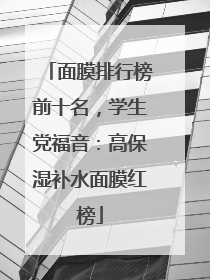 面膜排行榜前十名，学生党福音：高保湿补水面膜红榜