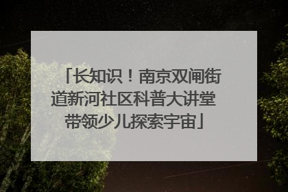 长知识！南京双闸街道新河社区科普大讲堂带领少儿探索宇宙