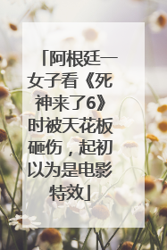 阿根廷一女子看《死神来了6》时被天花板砸伤，起初以为是电影特效