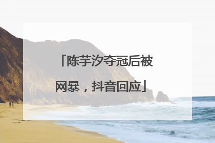 陈芋汐夺冠后被网暴，抖音回应