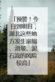 预警！今日到明日，湖北这些地方发生崩塌、滑坡、泥石流的风险较高