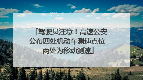 驾驶员注意！高速公安公布四处机动车测速点位 两处为移动测速