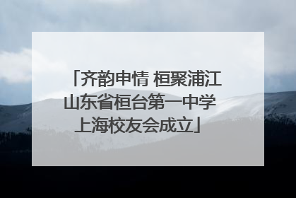 齐韵申情 桓聚浦江 山东省桓台第一中学上海校友会成立
