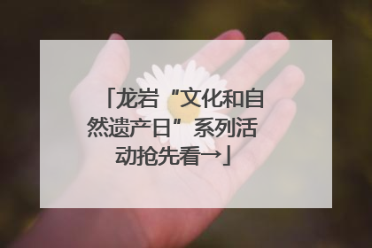 龙岩“文化和自然遗产日”系列活动抢先看→