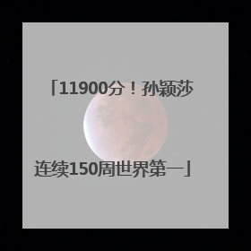 11900分！孙颖莎连续150周世界第一