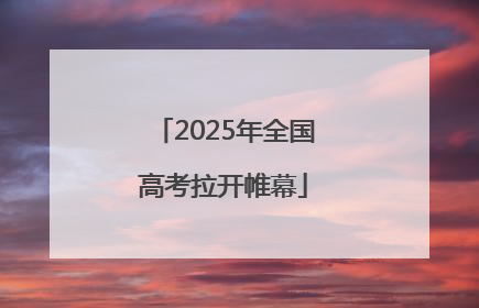2025年全国高考拉开帷幕