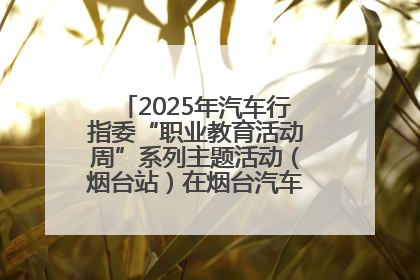 2025年汽车行指委“职业教育活动周”系列主题活动（烟台站）在烟台汽车工程职业学院举办