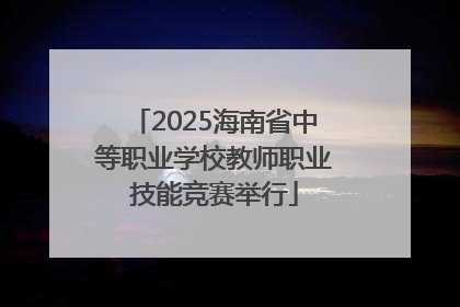 2025海南省中等职业学校教师职业技能竞赛举行