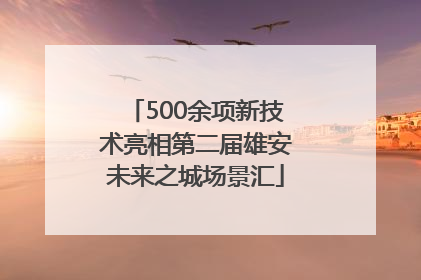 500余项新技术亮相第二届雄安未来之城场景汇