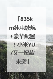 835km纯电续航+豪华配置！小米YU7又一爆款来袭