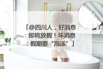 @四川人，好消息：即将放假！坏消息：假期要“泡汤”