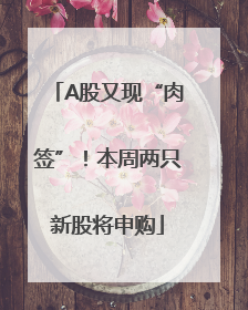 A股又现“肉签”！本周两只新股将申购
