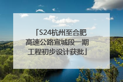 S24杭州至合肥高速公路宣城段一期工程初步设计获批